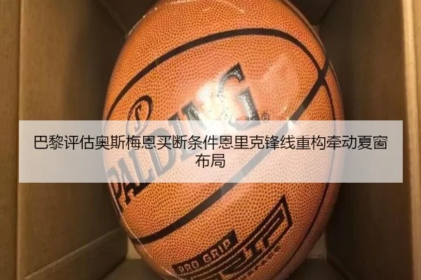 巴黎评估奥斯梅恩买断条件恩里克锋线重构牵动夏窗布局